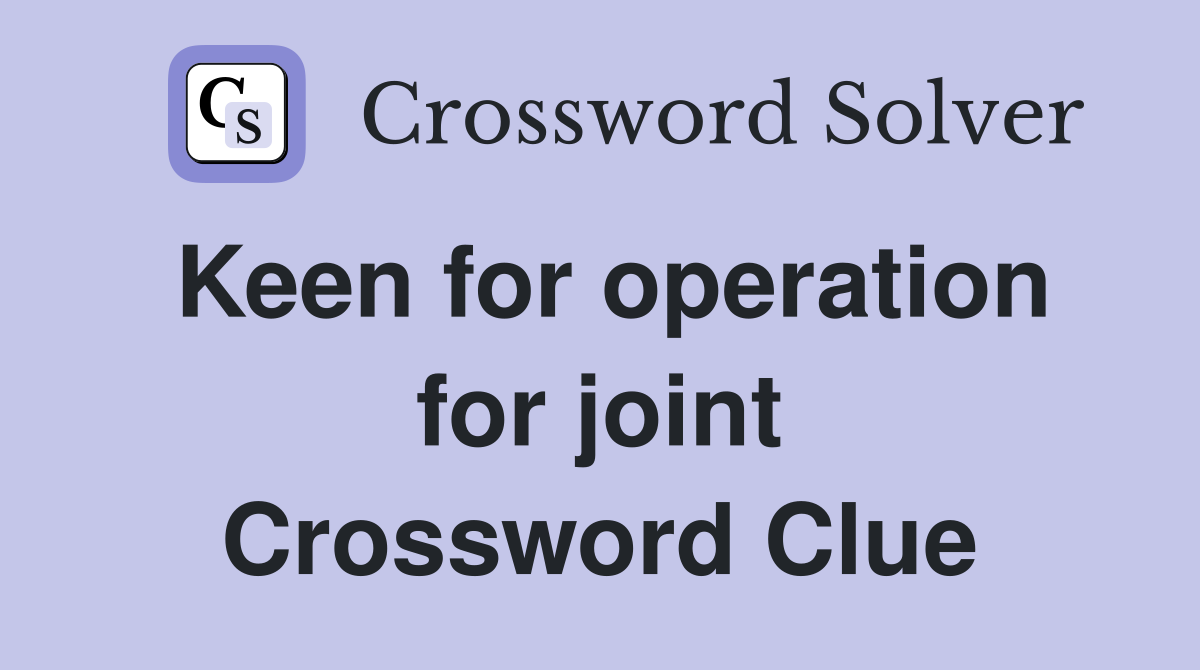 Keen for operation for joint Crossword Clue