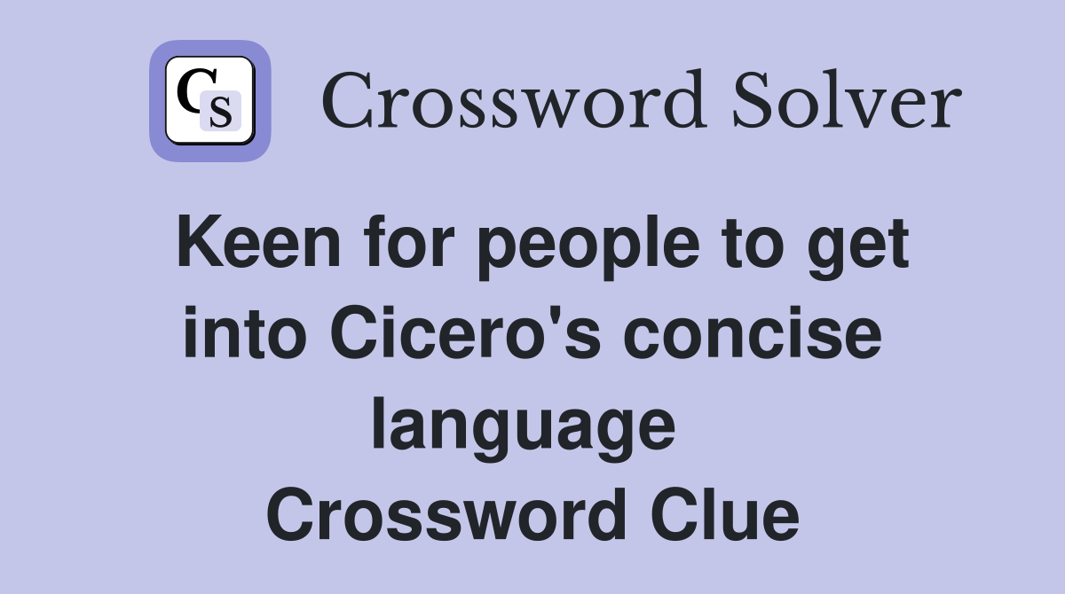 Keen for people to get into Cicero's concise language  Crossword Clue