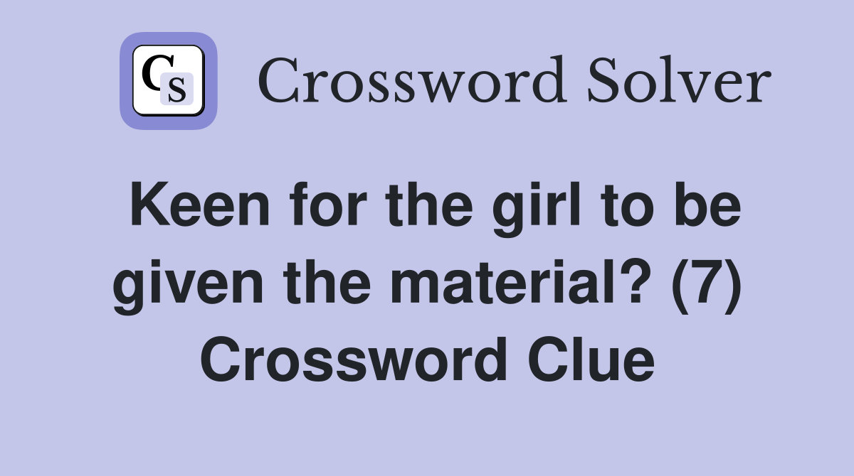 Keen for the girl to be given the material? (7) Crossword Clue