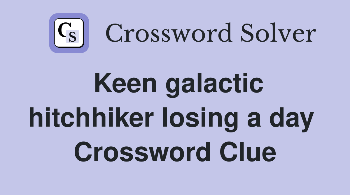 Keen galactic hitchhiker losing a day  Crossword Clue