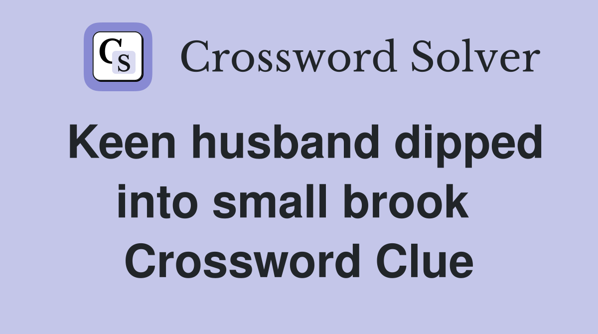 Keen husband dipped into small brook  Crossword Clue