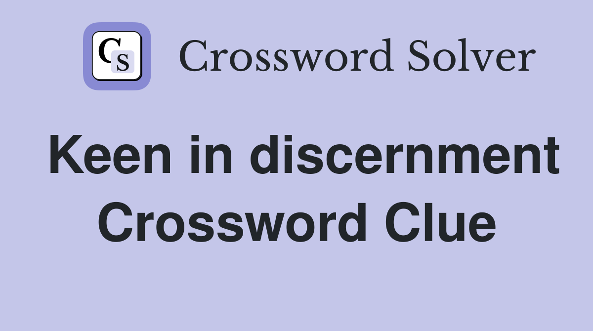 Keen in discernment Crossword Clue