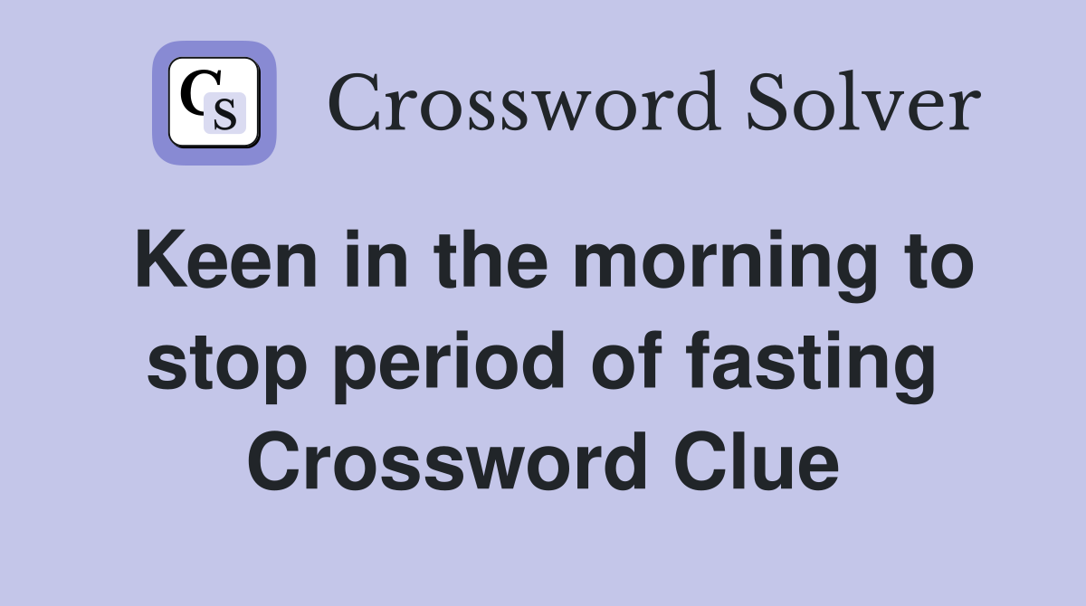 Keen in the morning to stop period of fasting Crossword Clue