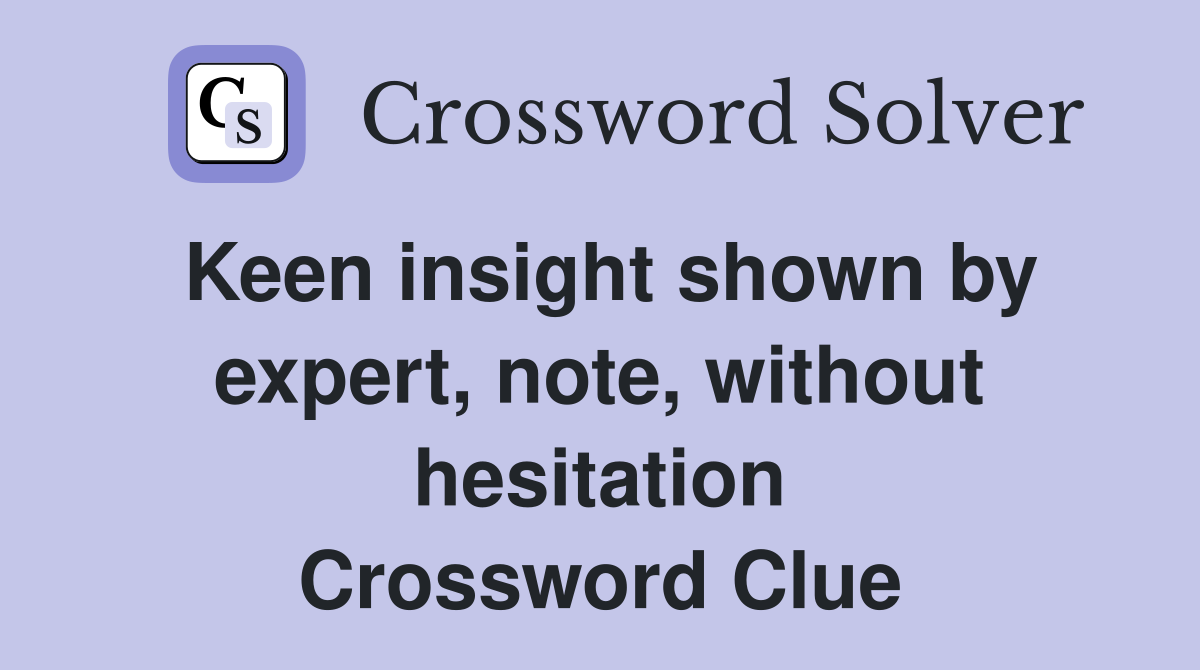 Keen insight shown by expert, note, without hesitation Crossword Clue
