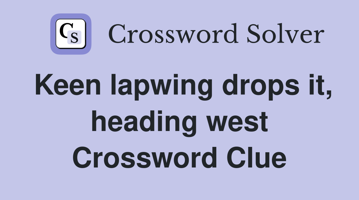 Keen lapwing drops it, heading west Crossword Clue
