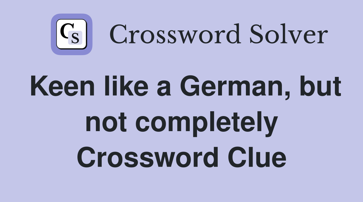 Keen like a German, but not completely Crossword Clue