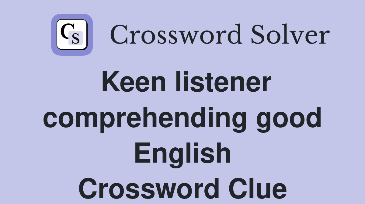 Keen listener comprehending good English Crossword Clue