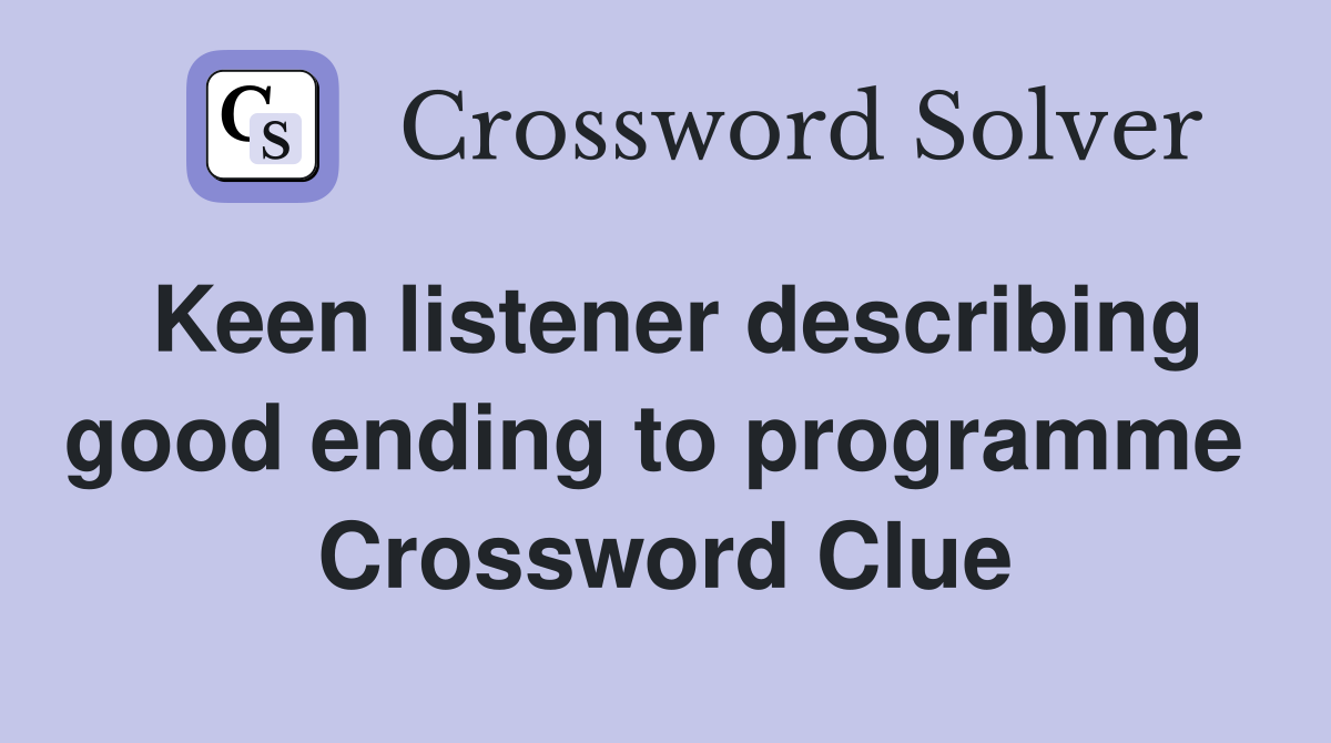 Keen listener describing good ending to programme  Crossword Clue