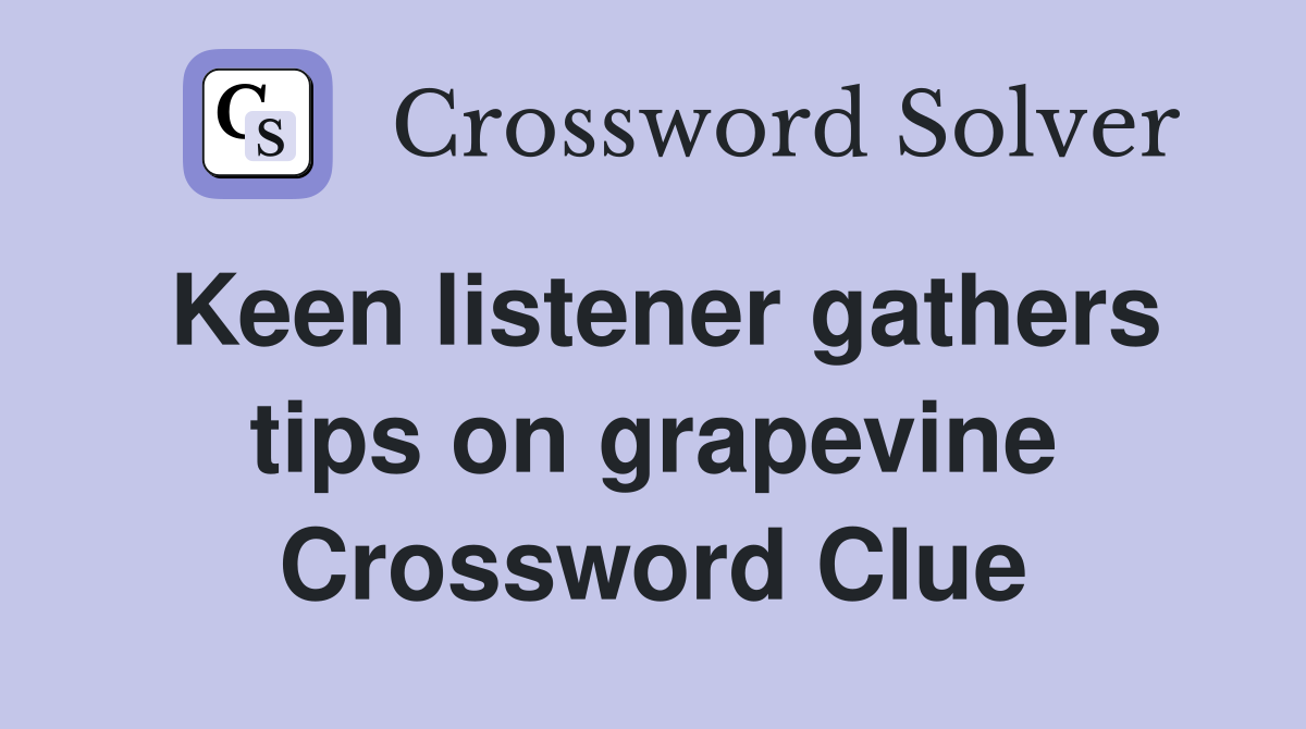 Keen listener gathers tips on grapevine Crossword Clue