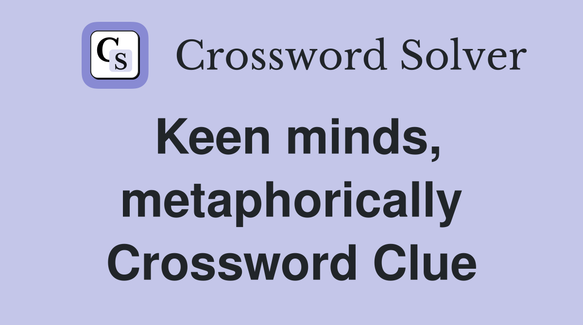 Keen minds, metaphorically Crossword Clue