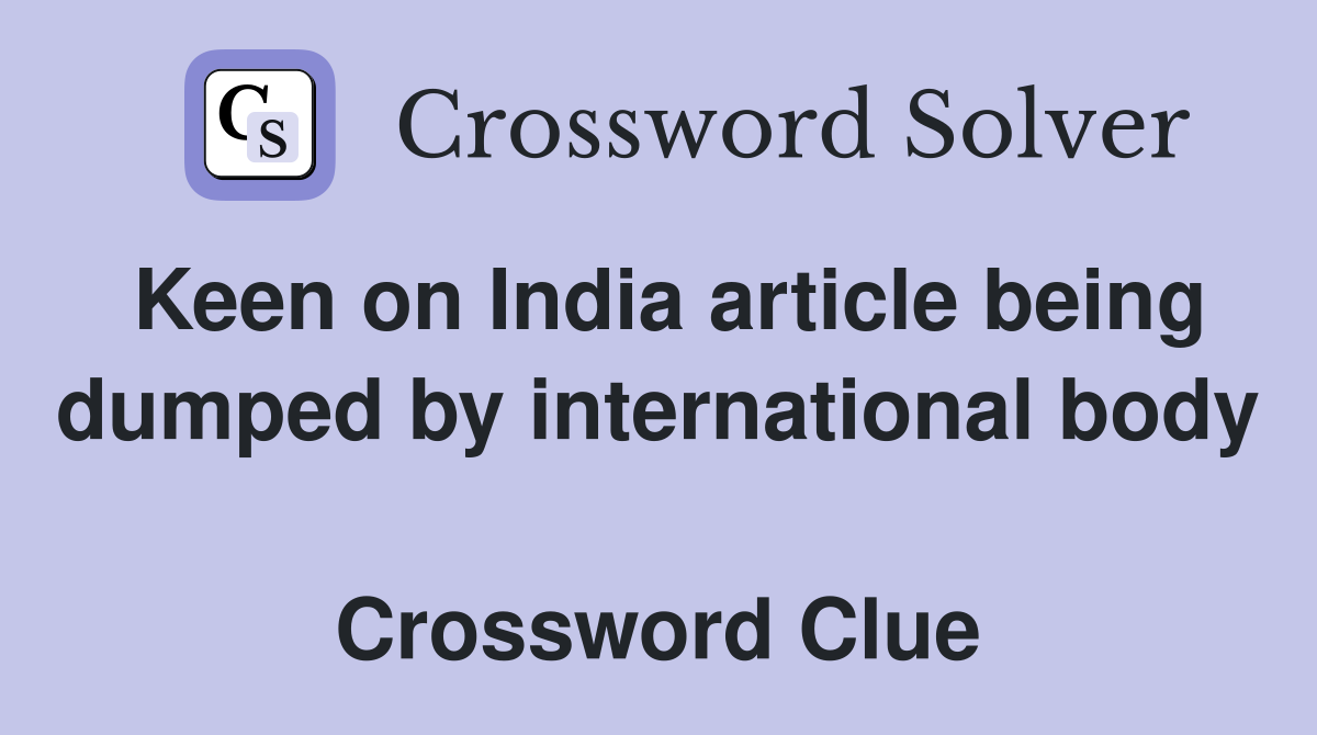 Keen on India article being dumped by international body  Crossword Clue