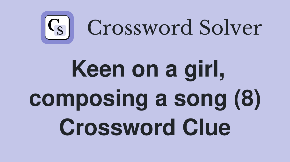 Keen on a girl, composing a song (8) Crossword Clue