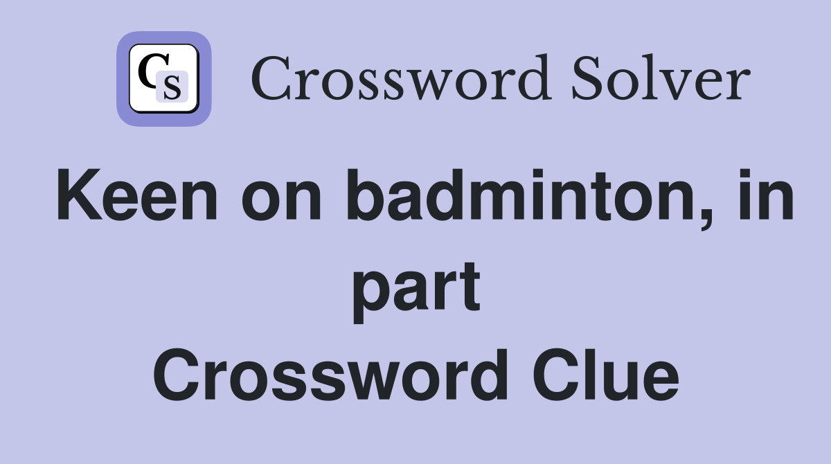 Keen on badminton, in part Crossword Clue