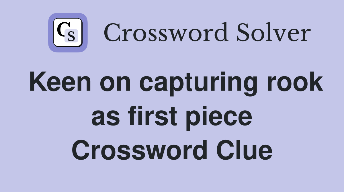 Keen on capturing rook as first piece Crossword Clue