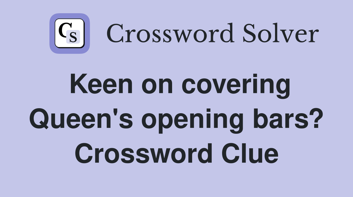 Keen on covering Queen's opening bars? Crossword Clue