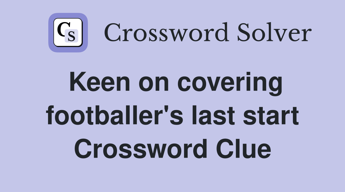 Keen on covering footballer's last start Crossword Clue
