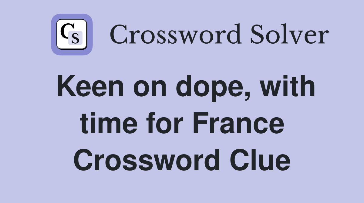 Keen on dope, with time for France Crossword Clue