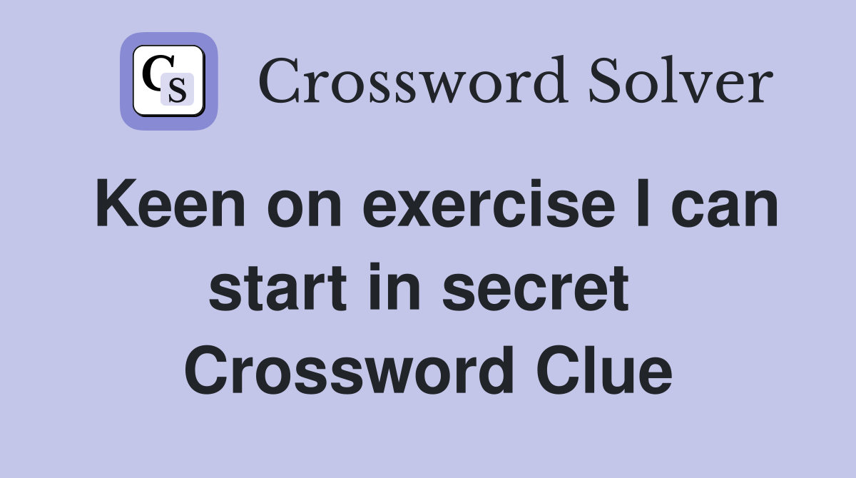 Keen on exercise I can start in secret  Crossword Clue