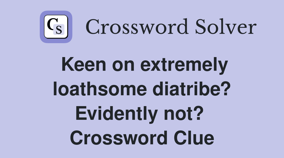 Keen on extremely loathsome diatribe? Evidently not?  Crossword Clue