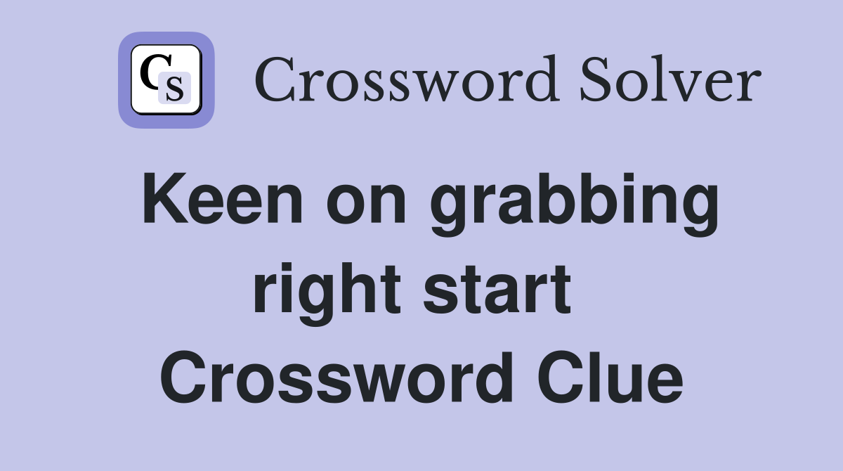 Keen on grabbing right start  Crossword Clue