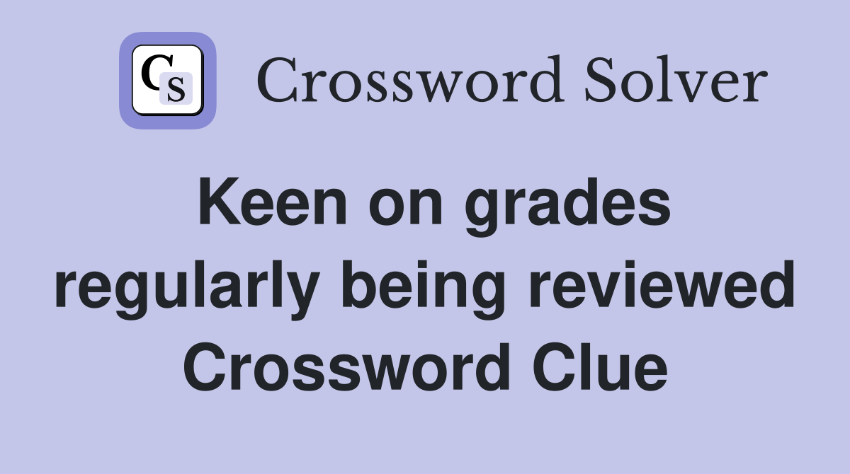 Keen on grades regularly being reviewed Crossword Clue