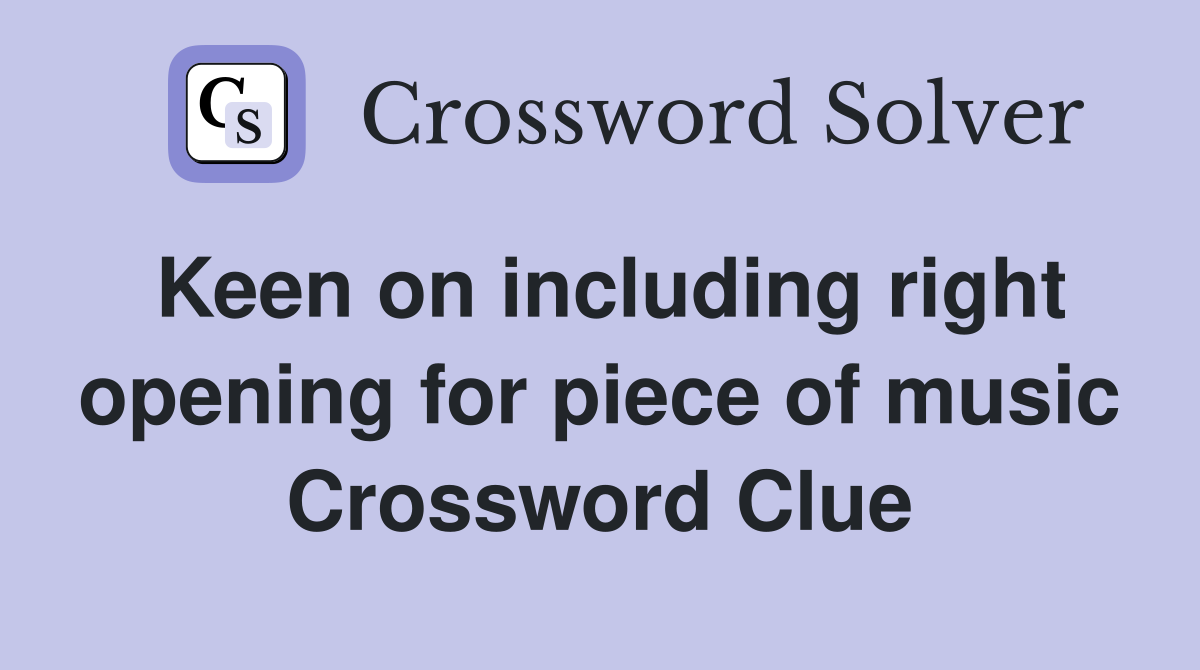 Keen on including right opening for piece of music Crossword Clue