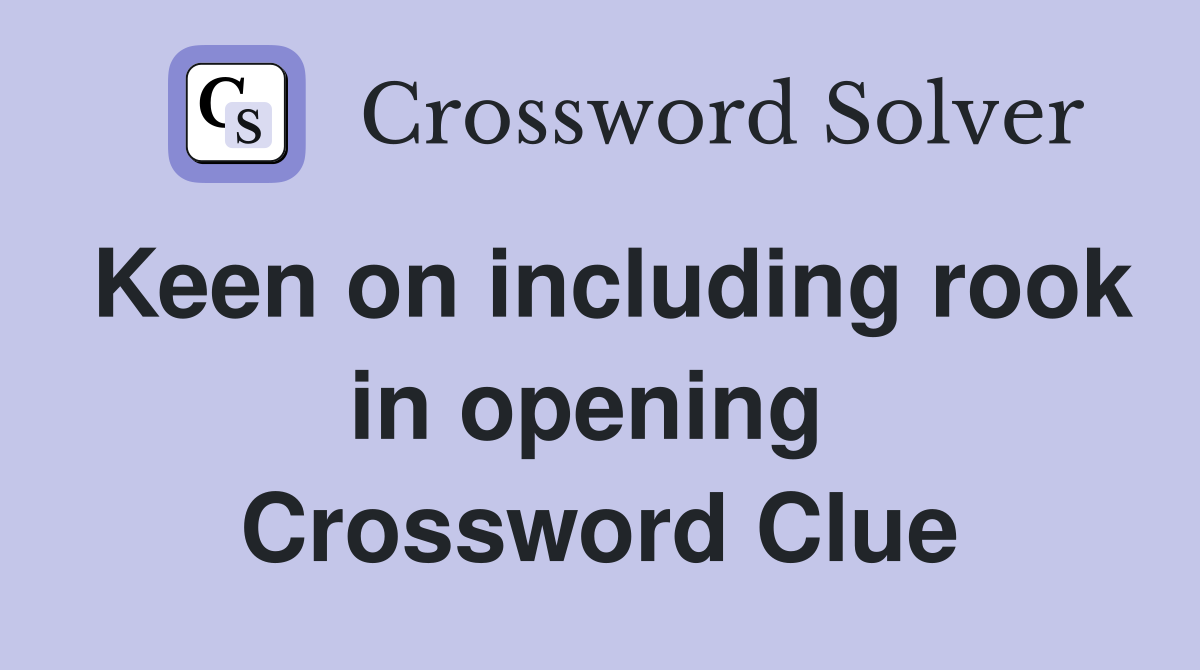 Keen on including rook in opening  Crossword Clue