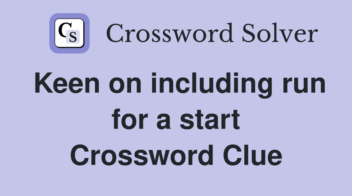 Keen on including run for a start Crossword Clue