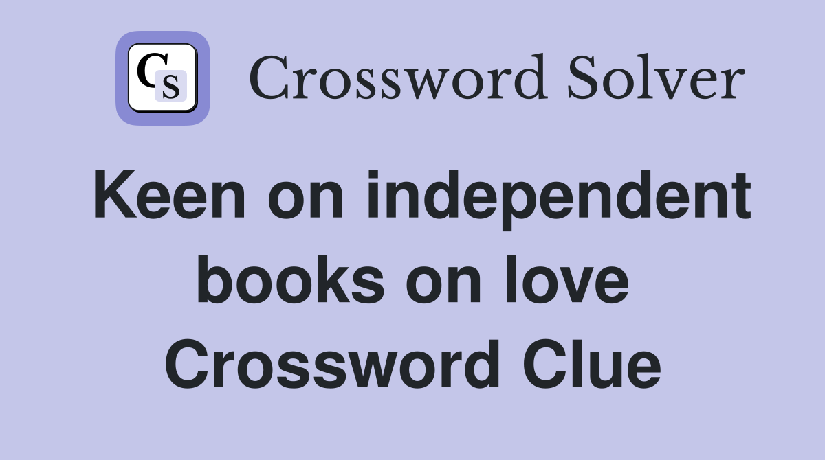 Keen on independent books on love Crossword Clue