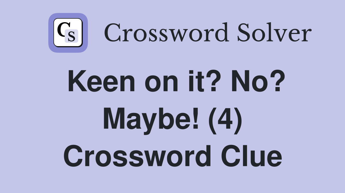 Keen on it? No? Maybe! (4) Crossword Clue