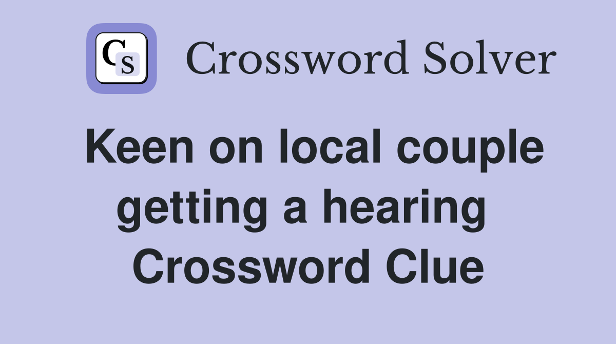 Keen on local couple getting a hearing  Crossword Clue
