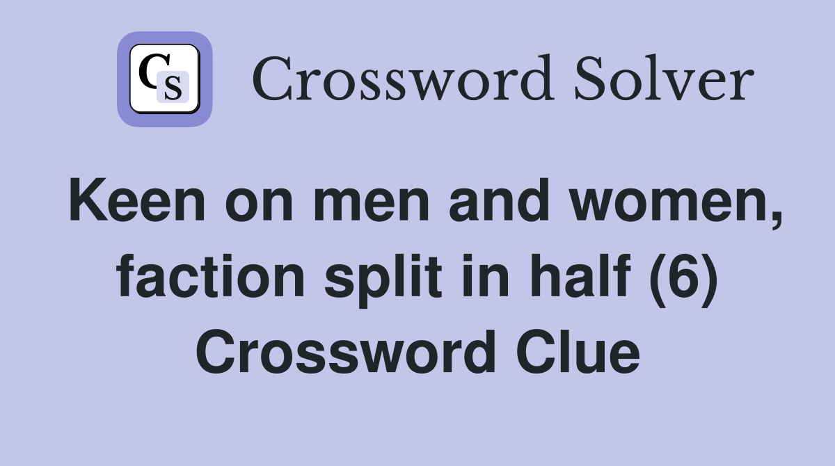 Keen on men and women, faction split in half (6) Crossword Clue