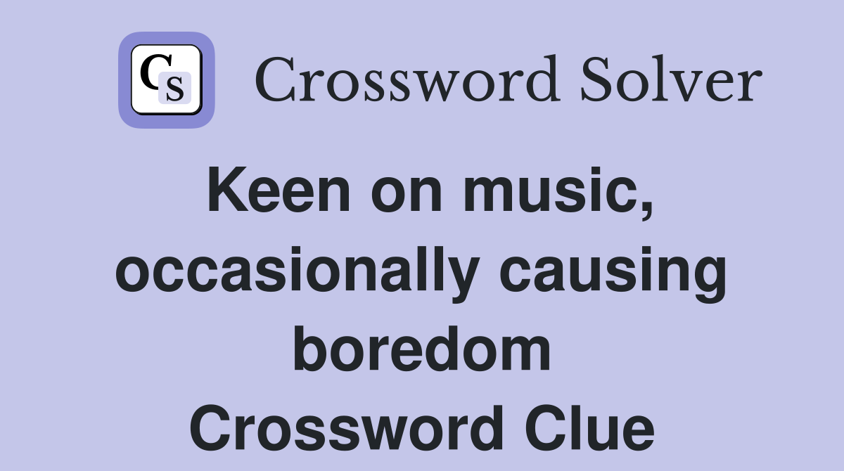 Keen on music, occasionally causing boredom Crossword Clue