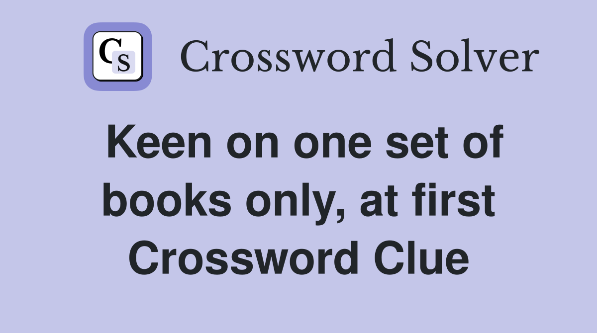 Keen on one set of books only, at first Crossword Clue