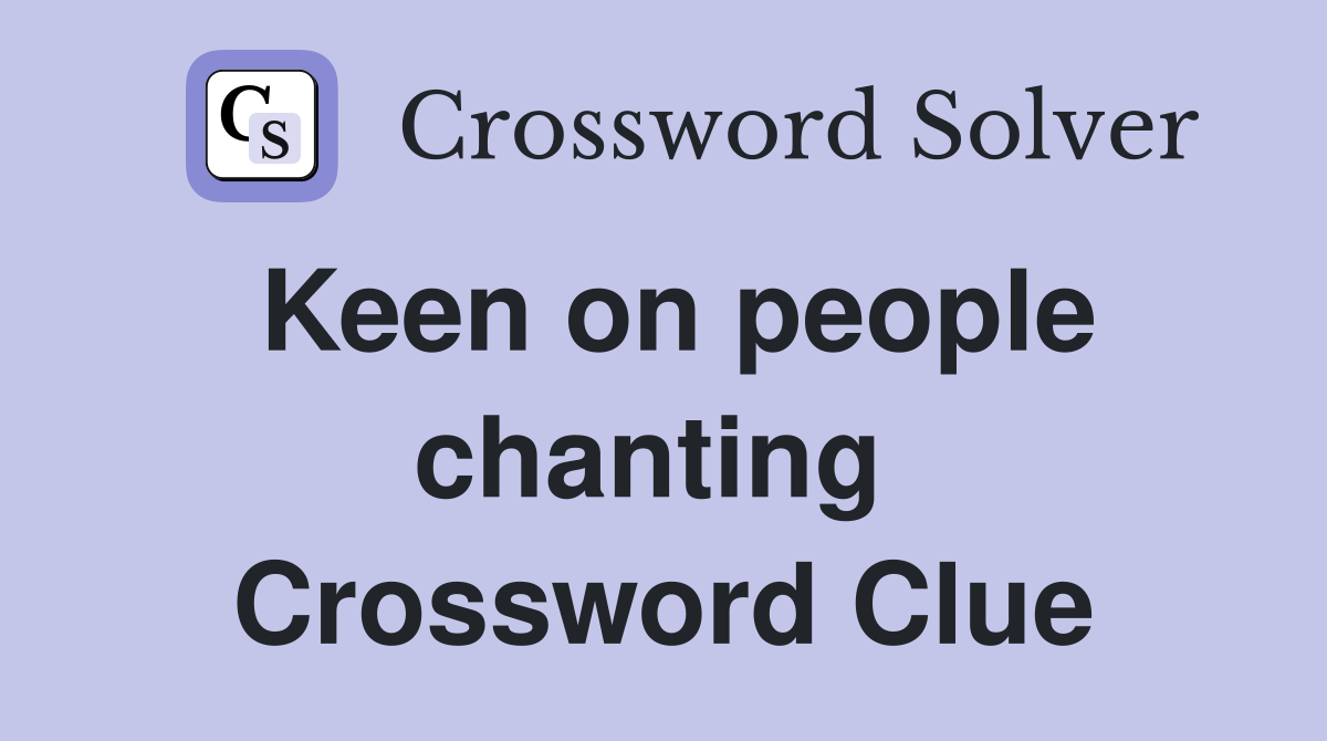 Keen on people chanting  Crossword Clue