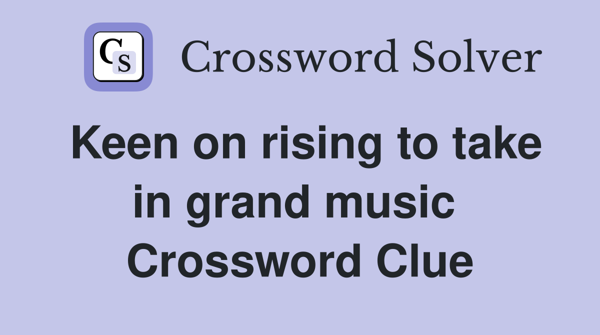 Keen on rising to take in grand music  Crossword Clue