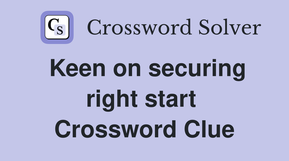 Keen on securing right start  Crossword Clue