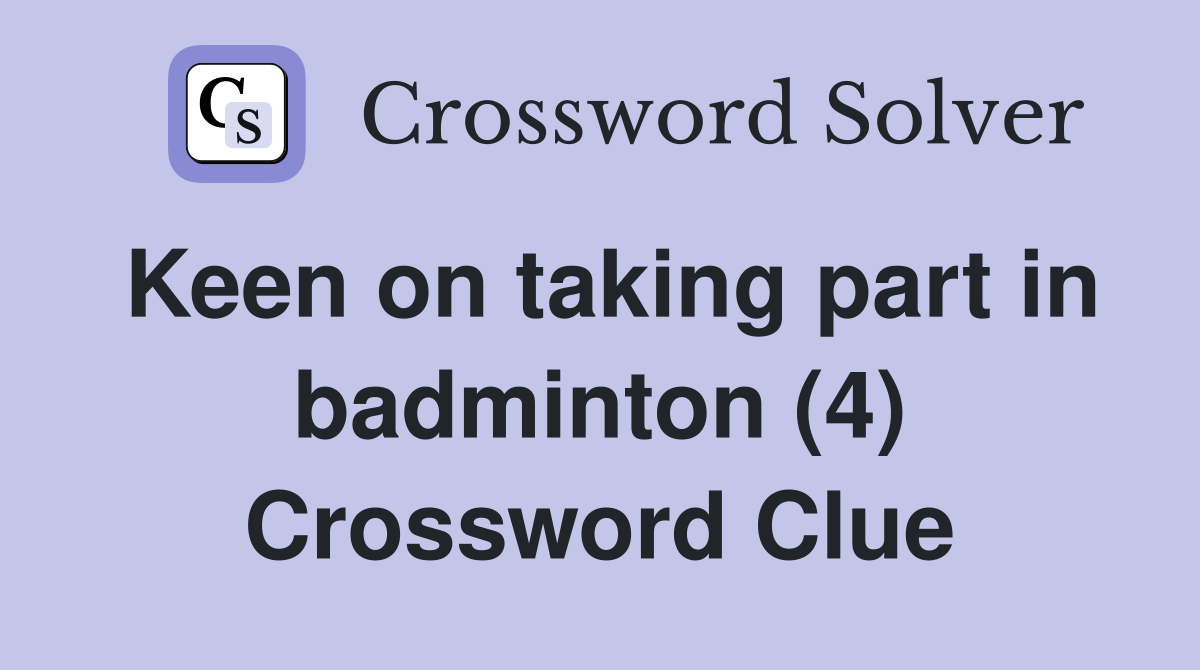 Keen on taking part in badminton (4) Crossword Clue