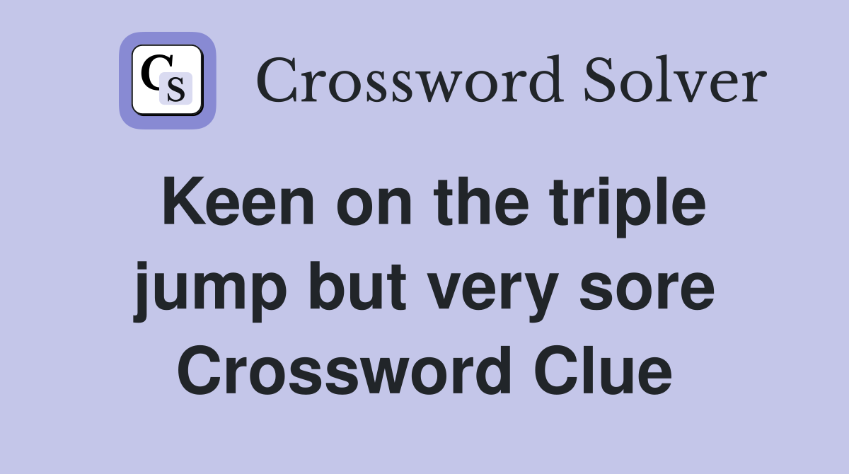 Keen on the triple jump but very sore Crossword Clue