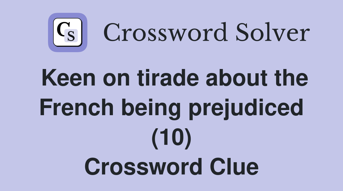 Keen on tirade about the French being prejudiced (10) Crossword Clue