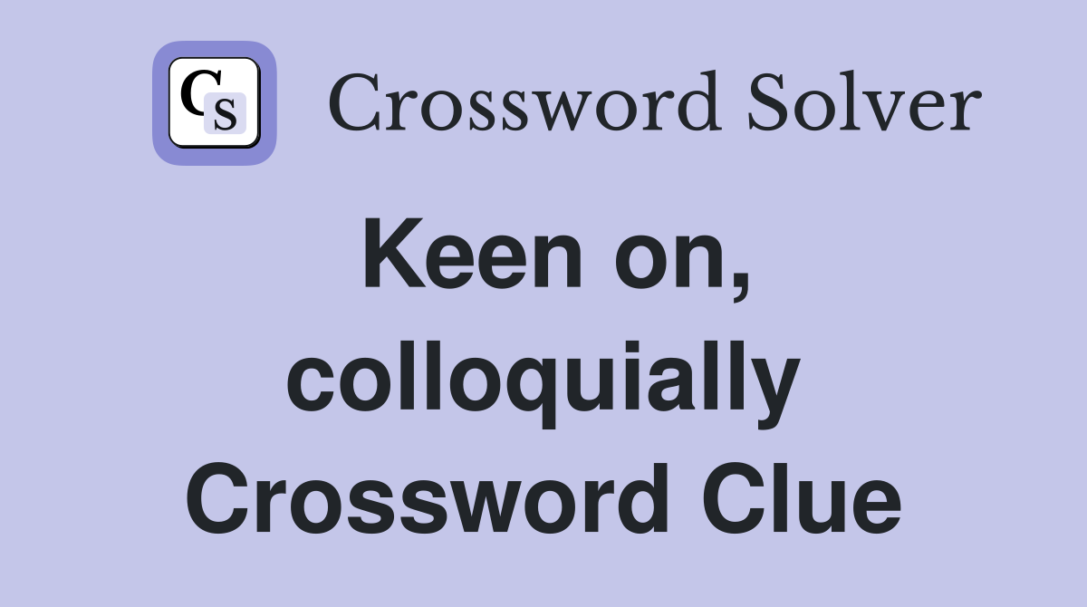 Keen on, colloquially Crossword Clue