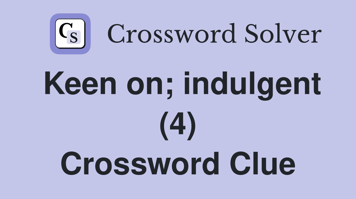 Keen on; indulgent (4) Crossword Clue