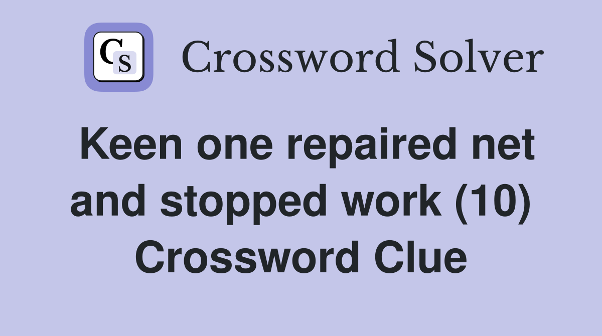 Keen one repaired net and stopped work (10) Crossword Clue