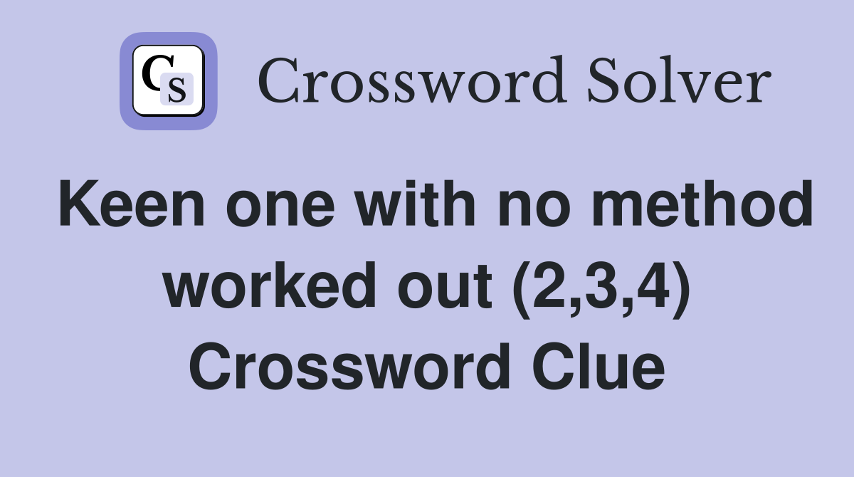 Keen one with no method worked out (2,3,4) Crossword Clue