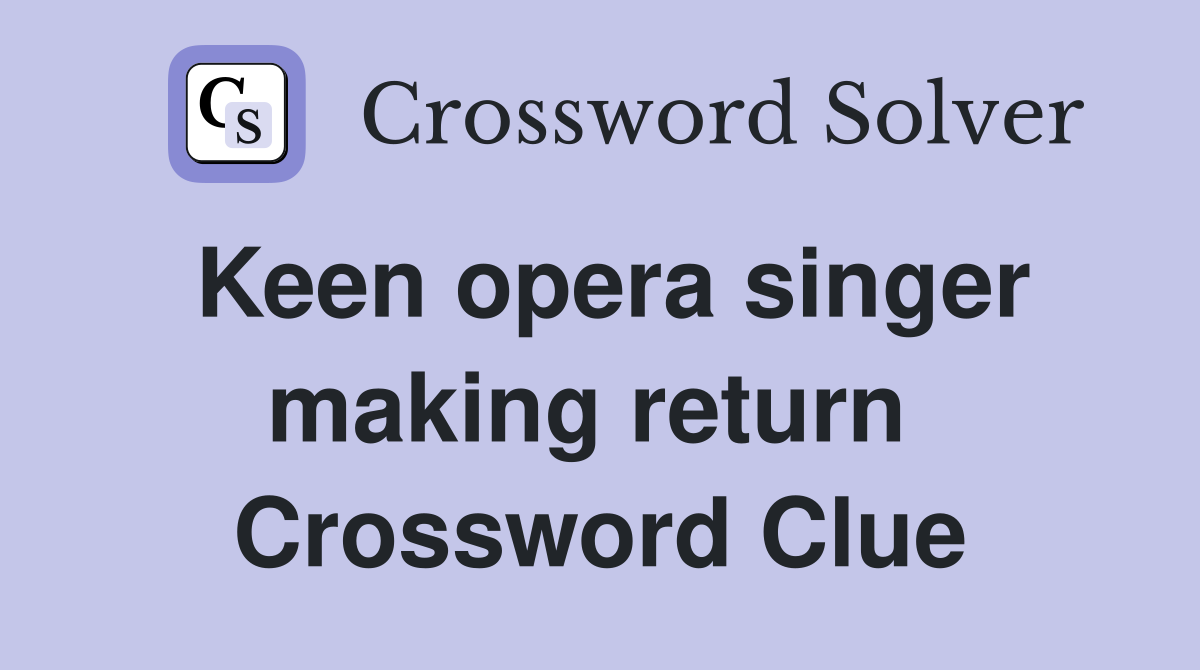 Keen opera singer making return  Crossword Clue