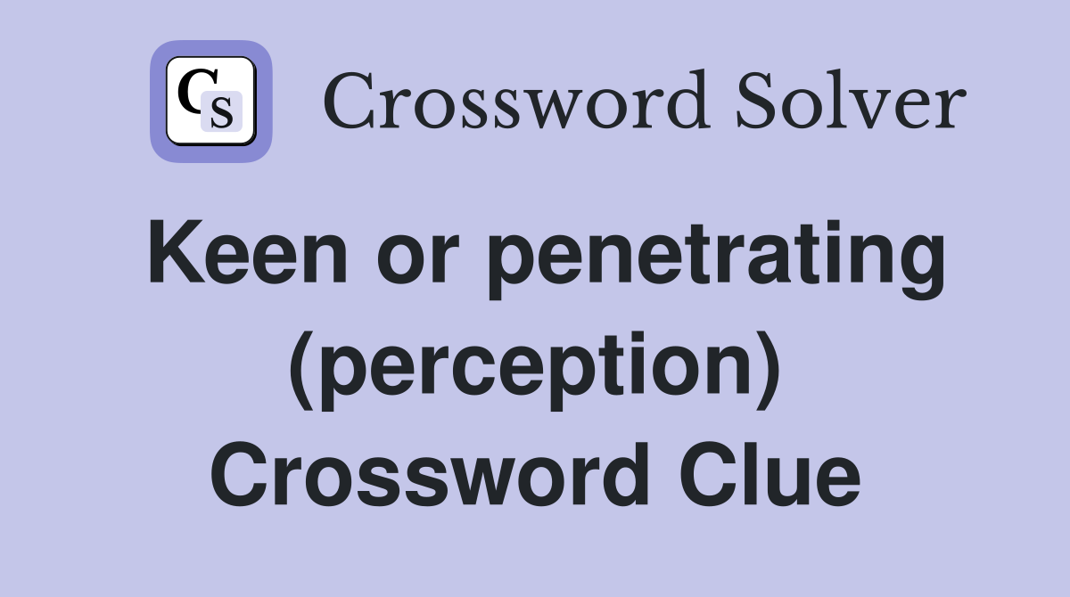 Keen or penetrating (perception) Crossword Clue