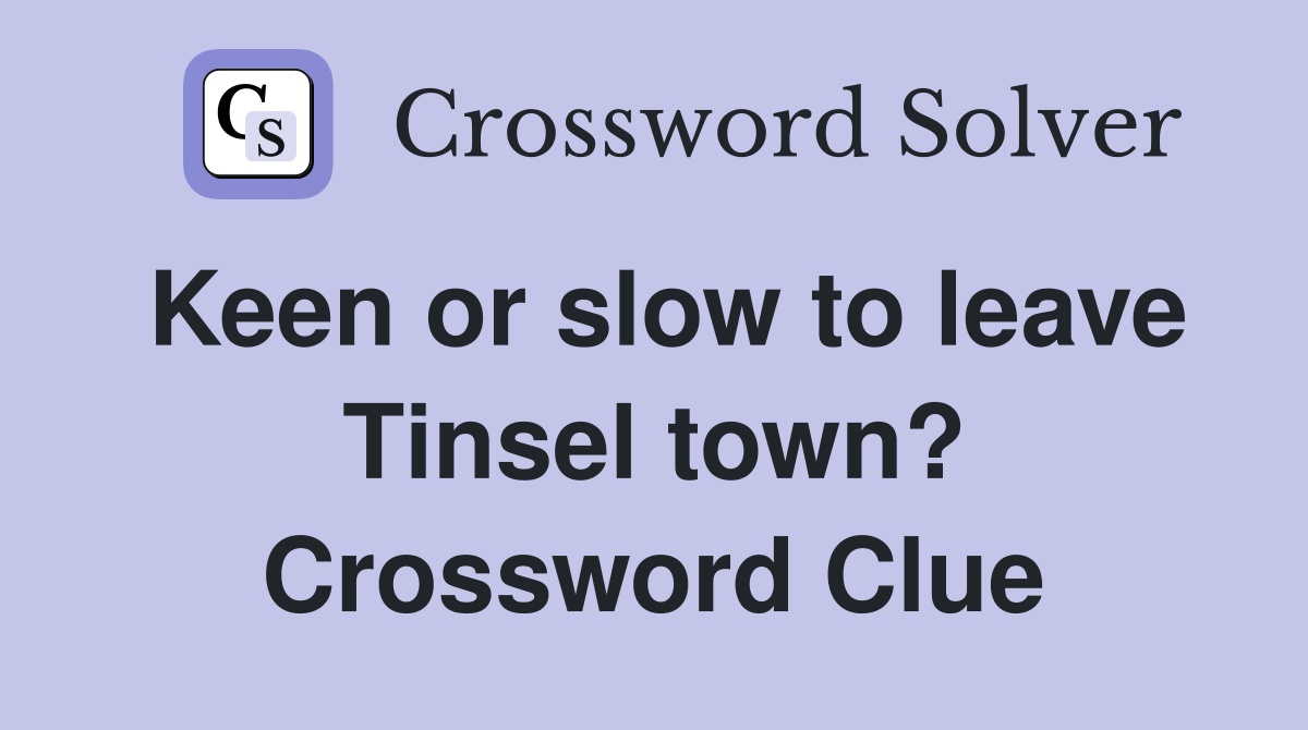 Keen or slow to leave Tinsel town? Crossword Clue
