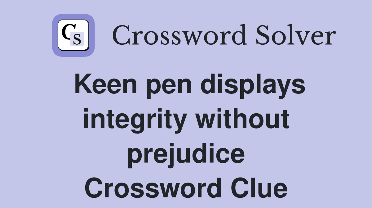 Keen pen displays integrity without prejudice Crossword Clue