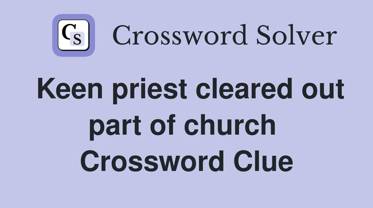 Keen priest cleared out part of church  Crossword Clue
