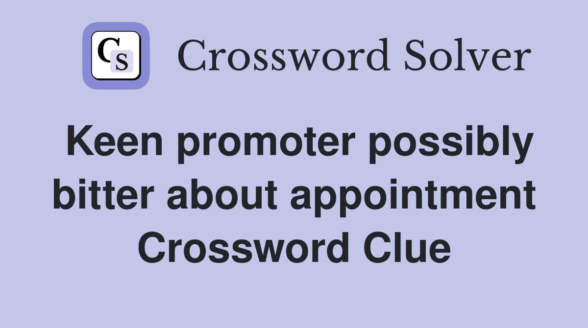 Keen promoter possibly bitter about appointment Crossword Clue